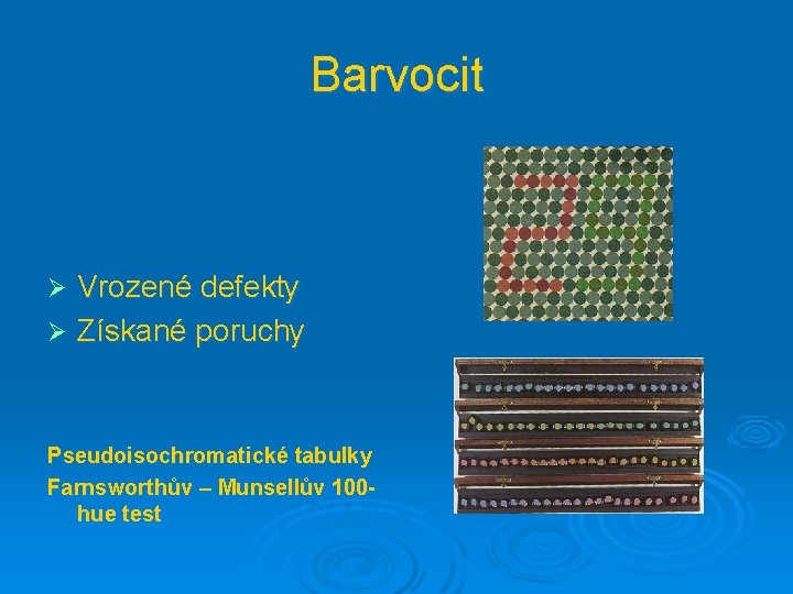 Barvocit Vrozené defekty Ø Získané poruchy Ø Pseudoisochromatické tabulky Farnsworthův – Munsellův 100 hue