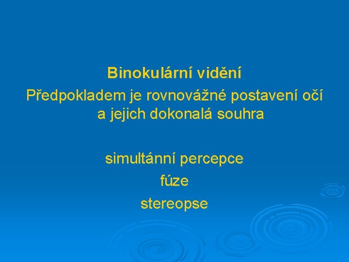 Binokulární vidění Předpokladem je rovnovážné postavení očí a jejich dokonalá souhra simultánní percepce fúze