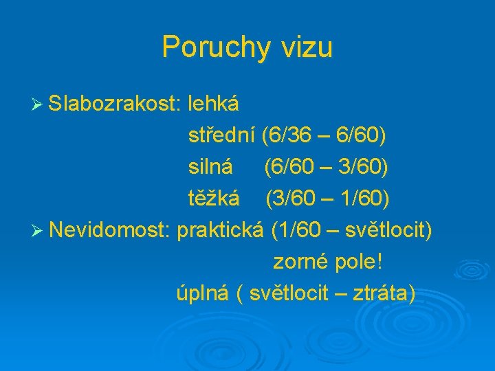 Poruchy vizu Ø Slabozrakost: lehká střední (6/36 – 6/60) silná (6/60 – 3/60) těžká