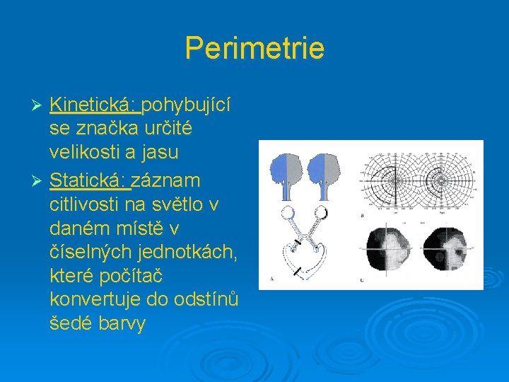 Perimetrie Kinetická: pohybující se značka určité velikosti a jasu Ø Statická: záznam citlivosti na