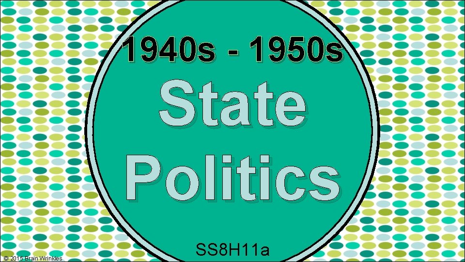 1940 s - 1950 s State Politics © 2015 Brain Wrinkles SS 8 H