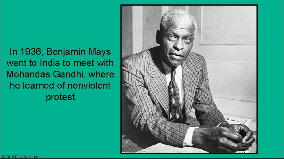 In 1936, Benjamin Mays went to India to meet with Mohandas Gandhi, where he