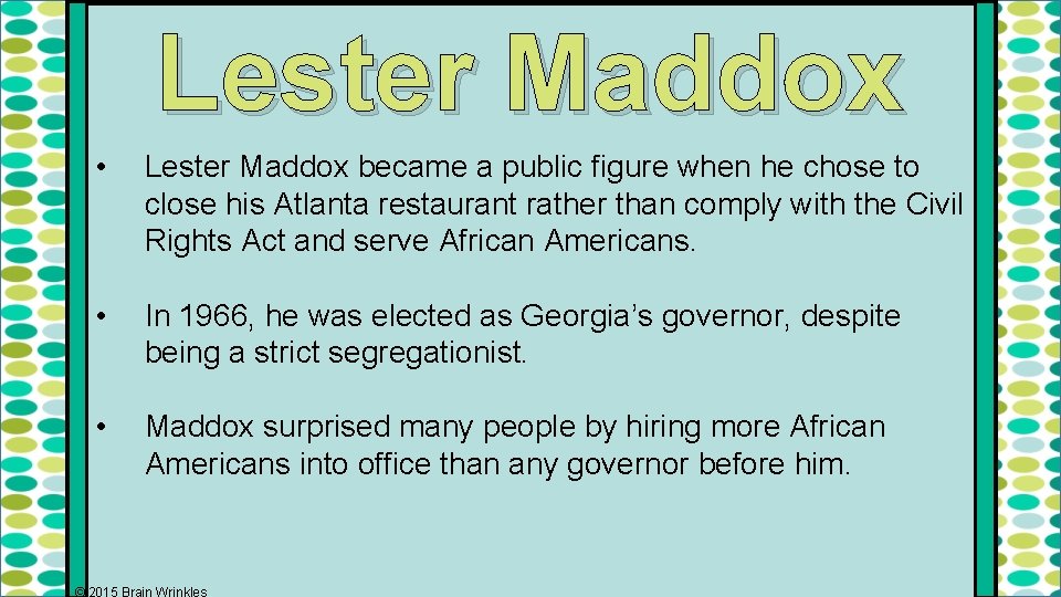 Lester Maddox • Lester Maddox became a public figure when he chose to close