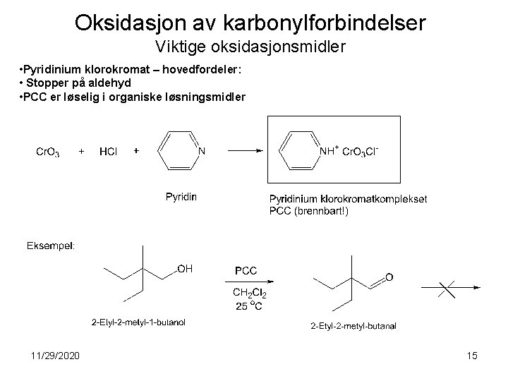 Oksidasjon av karbonylforbindelser Viktige oksidasjonsmidler • Pyridinium klorokromat – hovedfordeler: • Stopper på aldehyd