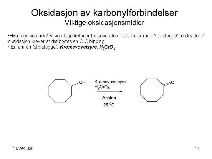 Oksidasjon av karbonylforbindelser Viktige oksidasjonsmidler • Hva med ketoner? Vi kan lage ketoner fra