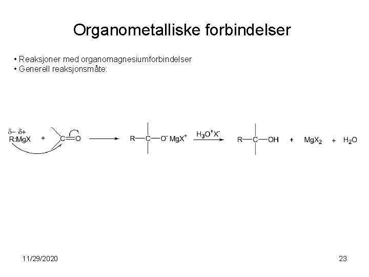 Organometalliske forbindelser • Reaksjoner med organomagnesiumforbindelser • Generell reaksjonsmåte: 11/29/2020 23 