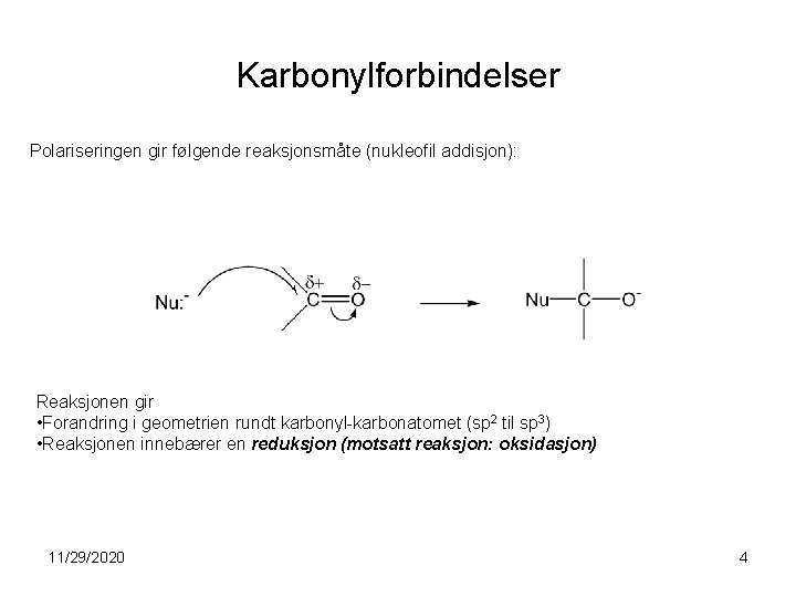 Karbonylforbindelser Polariseringen gir følgende reaksjonsmåte (nukleofil addisjon): Reaksjonen gir • Forandring i geometrien rundt