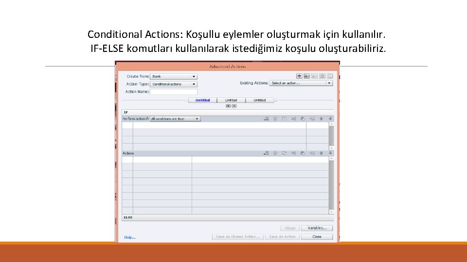 Conditional Actions: Koşullu eylemler oluşturmak için kullanılır. IF-ELSE komutları kullanılarak istediğimiz koşulu oluşturabiliriz. 