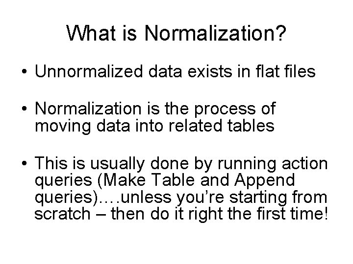 What is Normalization? • Unnormalized data exists in flat files • Normalization is the