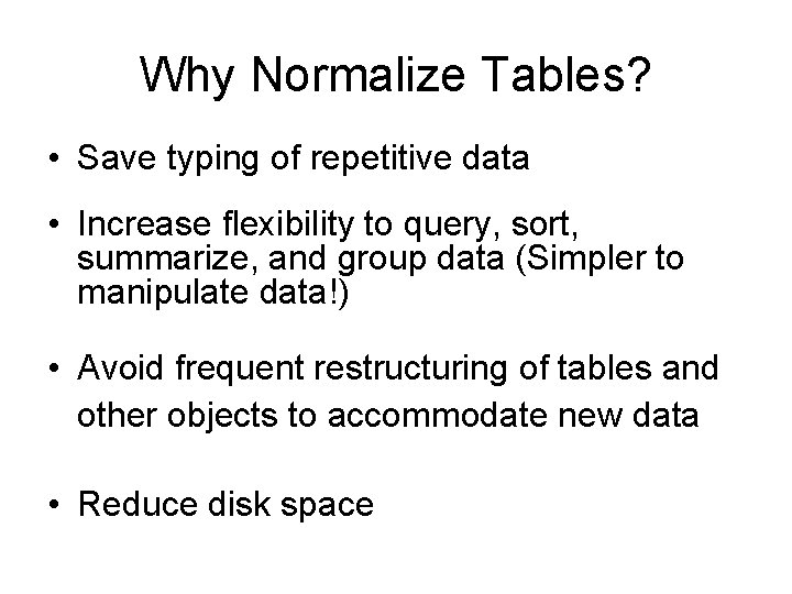 Why Normalize Tables? • Save typing of repetitive data • Increase flexibility to query,