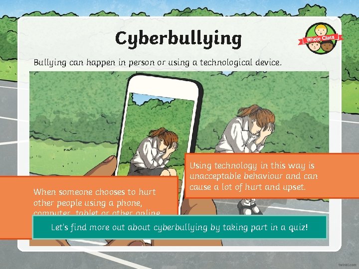 Cyberbullying Bullying can happen in person or using a technological device. Using technology in