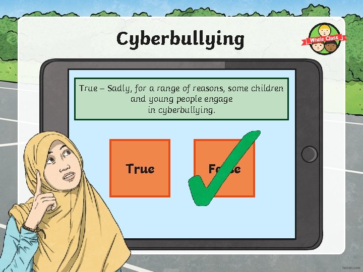 Cyberbullying 17% of children and young people will True – Sadly, for a range
