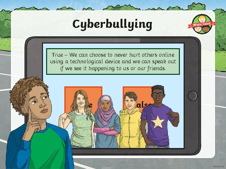 Cyberbullying We can help to stop cyberbullying. True – We can choose to never