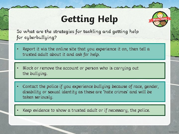 Getting Help So what are the strategies for tackling and getting help for cyberbullying?