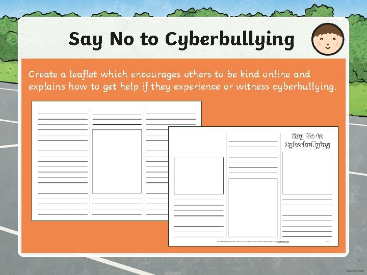 Say No to Cyberbullying Create a leaflet which encourages others to be kind online