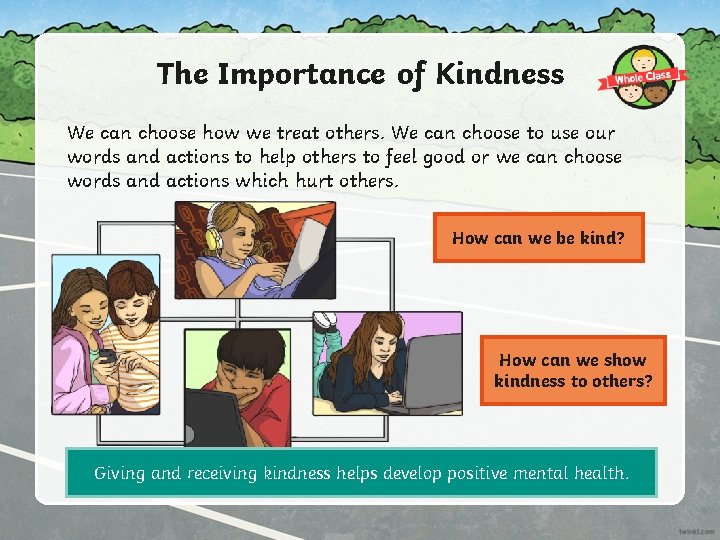 The Importance of Kindness We can choose how we treat others. We can choose