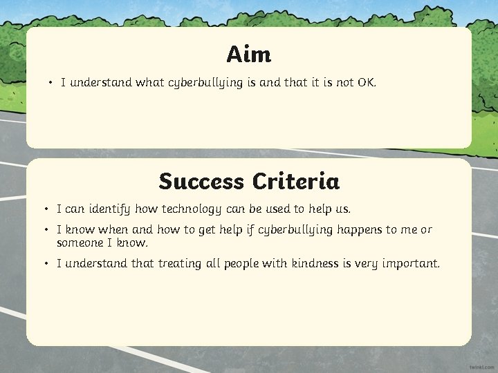 Aim • I understand what cyberbullying is and that it is not OK. Success