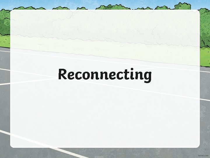 Reconnecting 