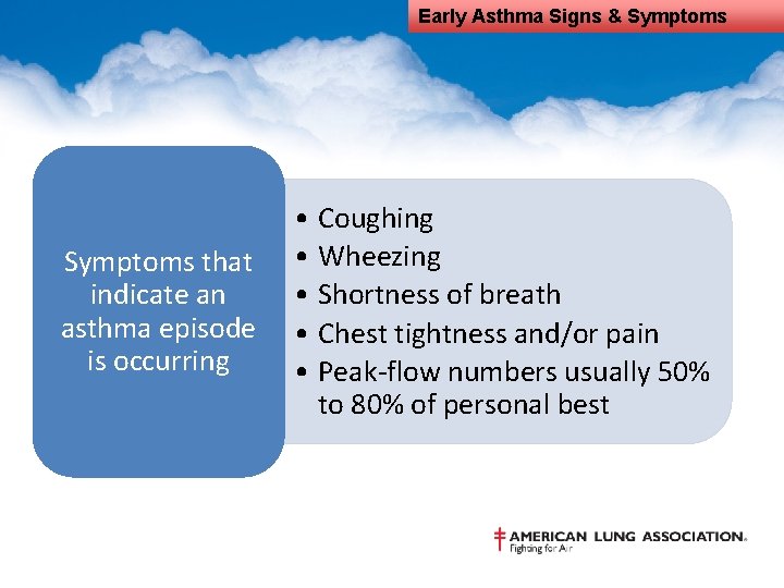 Early Asthma Signs & Symptoms that indicate an asthma episode is occurring • Coughing