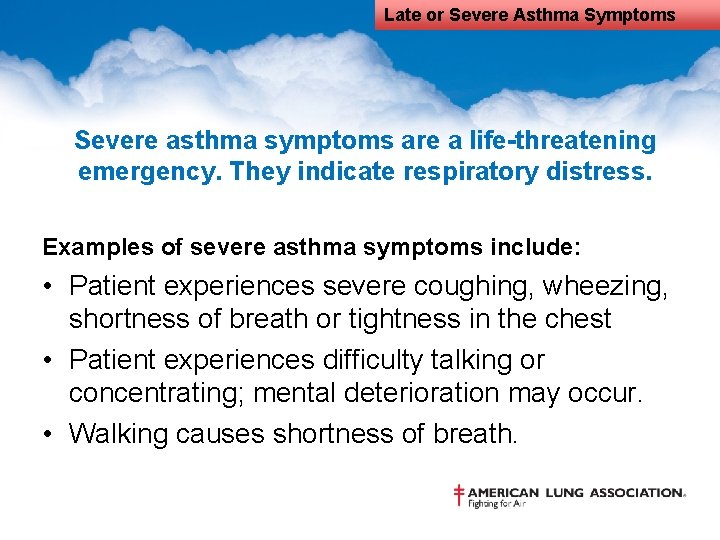 Late or Severe Asthma Symptoms Severe asthma symptoms are a life-threatening emergency. They indicate