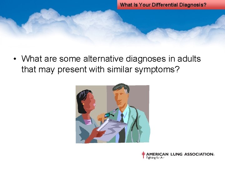 What Is Your Differential Diagnosis? • What are some alternative diagnoses in adults that