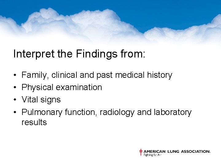 Interpret the Findings from: • • Family, clinical and past medical history Physical examination