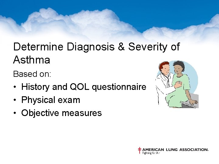 Determine Diagnosis & Severity of Asthma Based on: • History and QOL questionnaire •