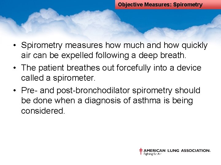 Objective Measures: Spirometry • Spirometry measures how much and how quickly air can be