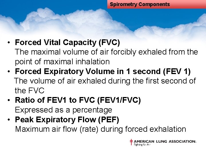 Spirometry Components • Forced Vital Capacity (FVC) The maximal volume of air forcibly exhaled