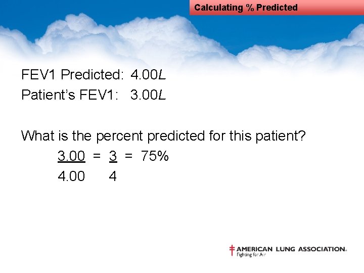 Calculating % Predicted FEV 1 Predicted: 4. 00 L Patient’s FEV 1: 3. 00