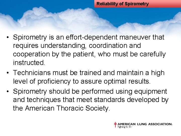 Reliability of Spirometry • Spirometry is an effort-dependent maneuver that requires understanding, coordination and