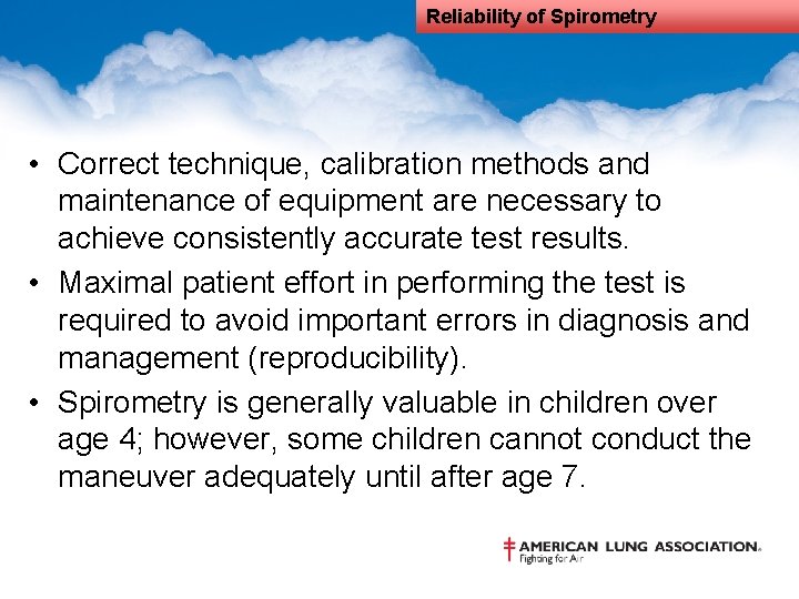 Reliability of Spirometry • Correct technique, calibration methods and maintenance of equipment are necessary