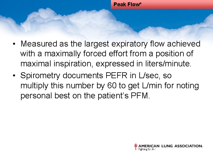 Peak Flow* • Measured as the largest expiratory flow achieved with a maximally forced