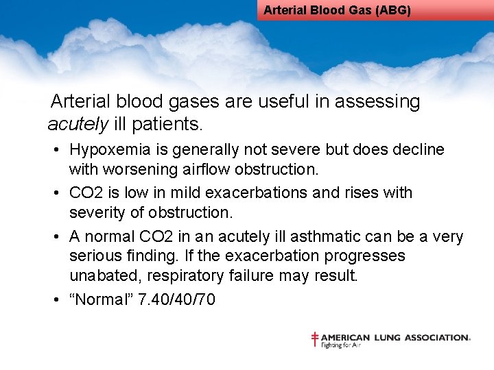 Arterial Blood Gas (ABG) Arterial blood gases are useful in assessing acutely ill patients.