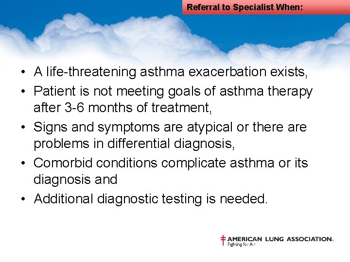 Referral to Specialist When: • A life-threatening asthma exacerbation exists, • Patient is not