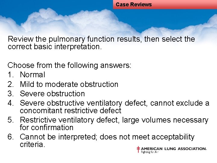 Case Reviews Review the pulmonary function results, then select the correct basic interpretation. Choose