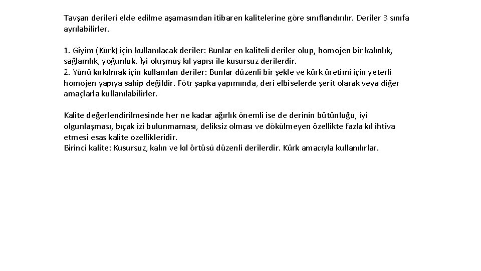 Tavşan derileri elde edilme aşamasından itibaren kalitelerine göre sınıflandırılır. Deriler 3 sınıfa ayrılabilirler. 1.