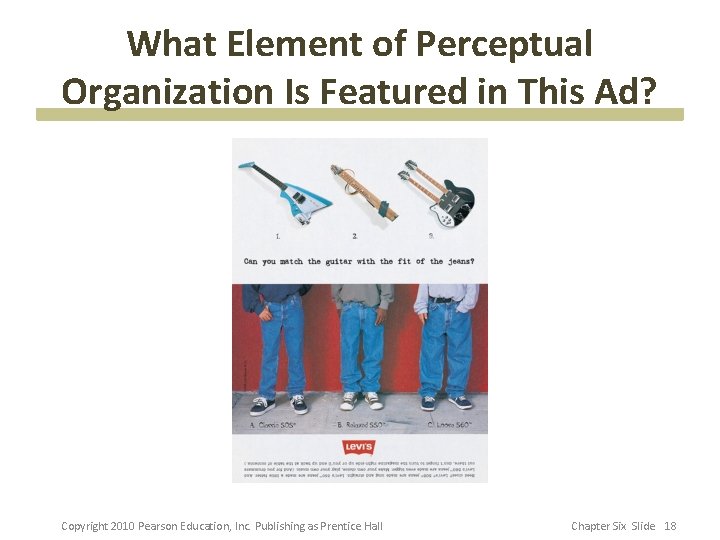 What Element of Perceptual Organization Is Featured in This Ad? Copyright 2010 Pearson Education,