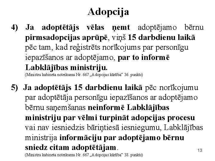 Adopcija 4) Ja adoptētājs vēlas ņemt adoptējamo bērnu pirmsadopcijas aprūpē, viņš 15 darbdienu laikā