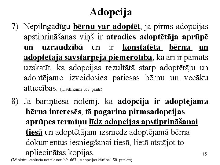 Adopcija 7) Nepilngadīgu bērnu var adoptēt, ja pirms adopcijas apstiprināšanas viņš ir atradies adoptētāja