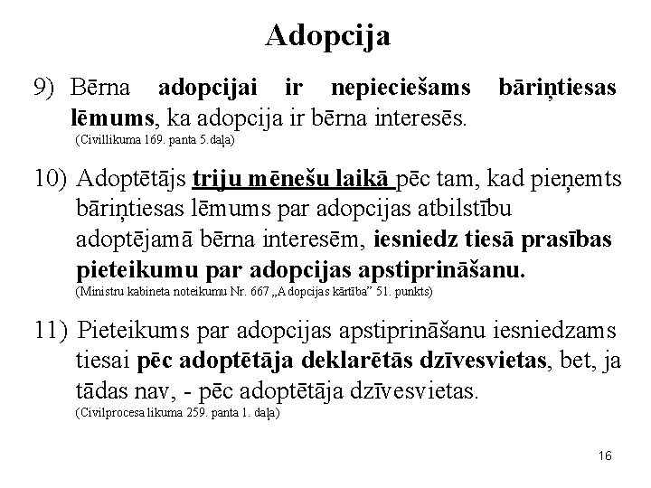Adopcija 9) Bērna adopcijai ir nepieciešams lēmums, ka adopcija ir bērna interesēs. bāriņtiesas (Civillikuma