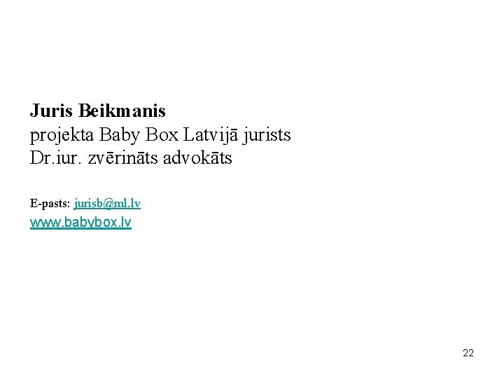 Juris Beikmanis projekta Baby Box Latvijā jurists Dr. iur. zvērināts advokāts E-pasts: jurisb@ml. lv