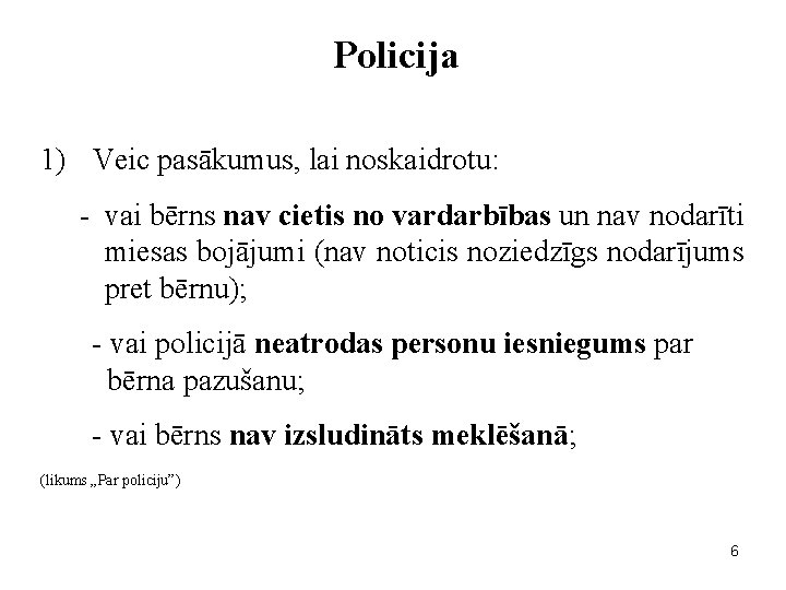 Policija 1) Veic pasākumus, lai noskaidrotu: - vai bērns nav cietis no vardarbības un