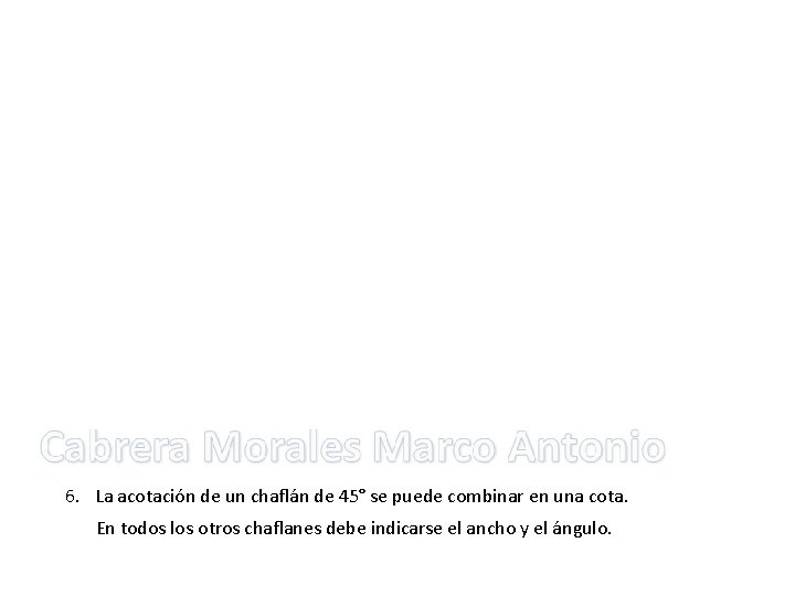 6. La acotación de un chaflán de 45° se puede combinar en una cota.
