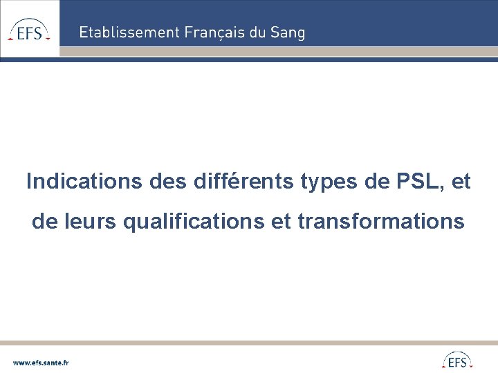 Indications des différents types de PSL, et de leurs qualifications et transformations 