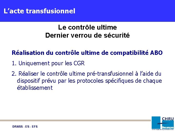 L’acte transfusionnel Le contrôle ultime Dernier verrou de sécurité Réalisation du contrôle ultime de