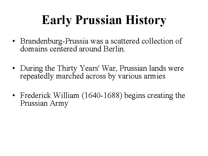 Early Prussian History • Brandenburg-Prussia was a scattered collection of domains centered around Berlin.