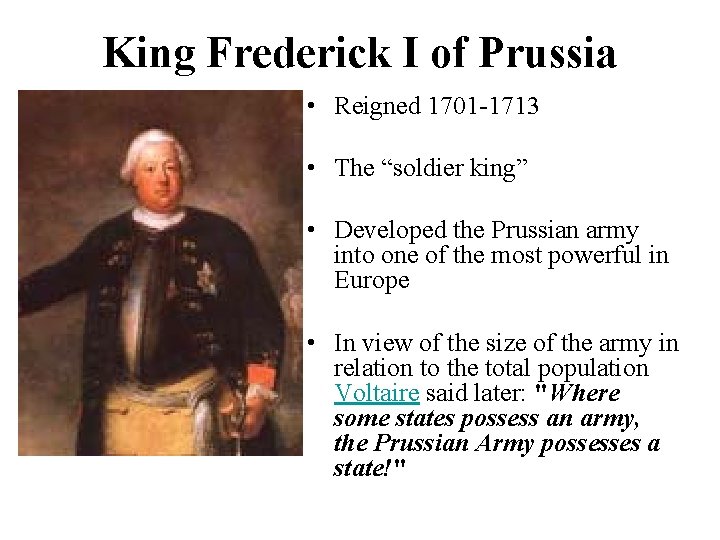 King Frederick I of Prussia • Reigned 1701 -1713 • The “soldier king” •