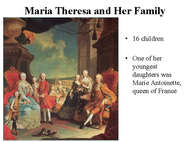 Maria Theresa and Her Family • 16 children • One of her youngest daughters
