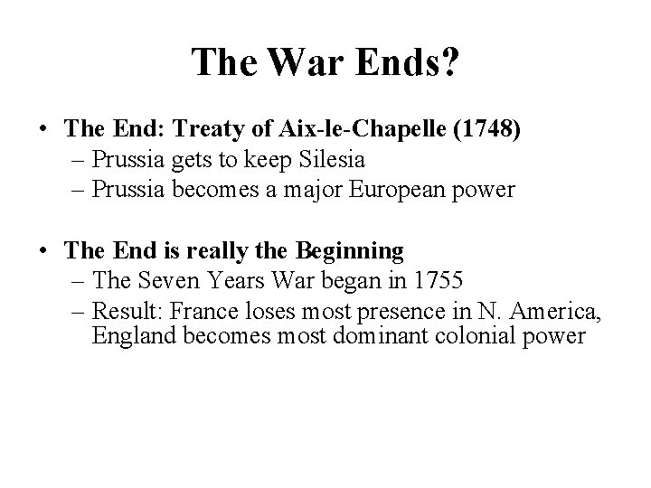 The War Ends? • The End: Treaty of Aix-le-Chapelle (1748) – Prussia gets to